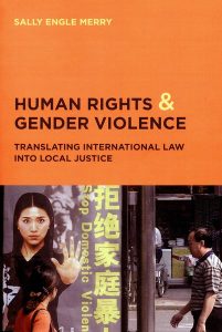 Human Rights and Gender Violence: Translating International Law into Local Justice, by Sally Engle Merry. 2006, University of Chicago Press