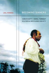 Becoming Sinners: Christianity and Moral Torment in a Papua New Guinea Society, by Joel Robbins. 2006, University of California Press
