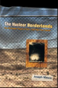 The Nuclear Borderlands: The Manhattan Project in Post-Cold War New Mexico, by Joseph Masco. 2006, Princeton University Press