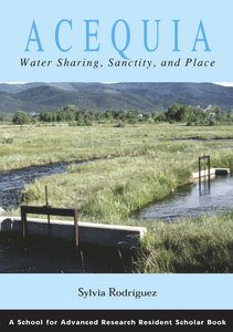 Acequia: Water Sharing, Sanctity, and Place, by Sylvia Rodriguez, 2006