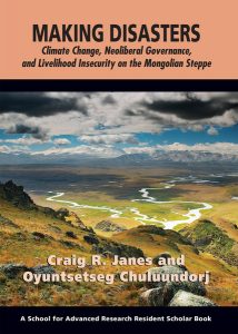 Making Disasters: Climate Change, Neoliberal Governance, and Livelihood Insecurity on the Mongolian Steppe, by Craig R. Janes and Oyuntsetseg Chuluundorj, 2015