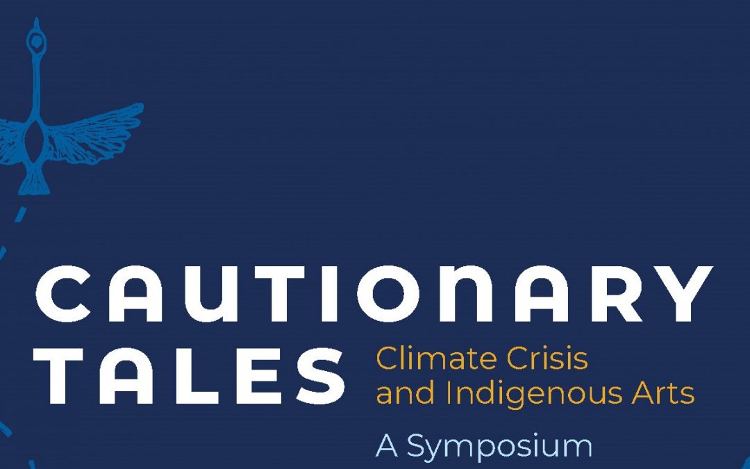 SYMPOSIUM – Cautionary Tales: Climate Crisis and Indigenous Arts